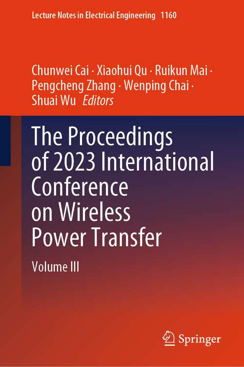 Book cover of The Proceedings of 2023 International Conference on Wireless Power Transfer: Volume III (2024) (Lecture Notes in Electrical Engineering #1160)
