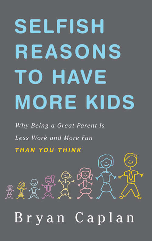 Book cover of Selfish Reasons to Have More Kids: Why Being a Great Parent is Less Work and More Fun Than You Think