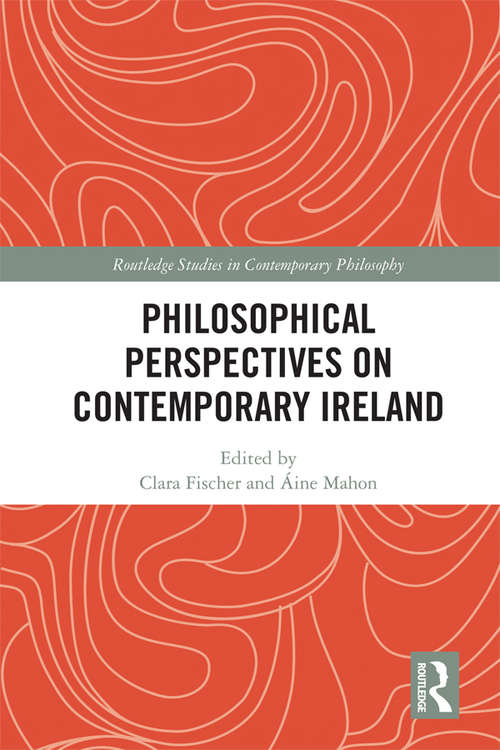 Philosophical Perspectives on Contemporary Ireland (Routledge Studies in Contemporary Philosophy)