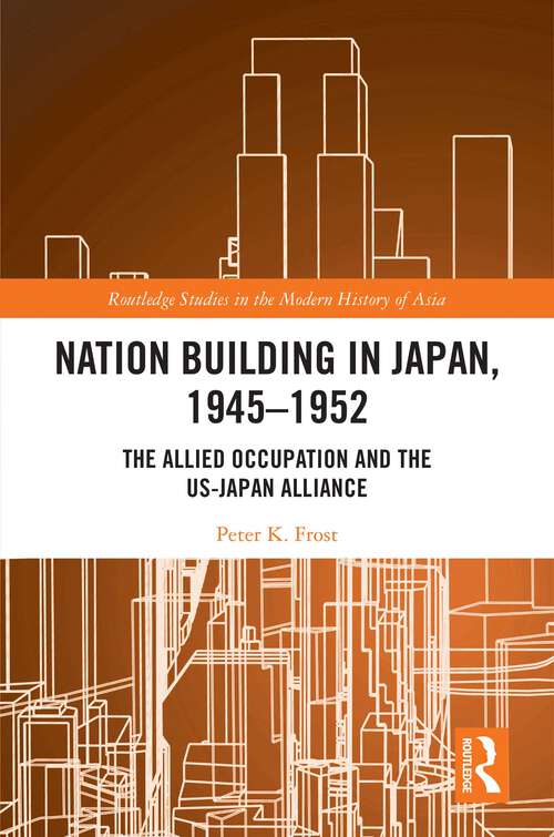 Book cover of Nation Building in Japan, 1945–1952: The Allied Occupation and the US-Japan Alliance (Routledge Studies in the Modern History of Asia)
