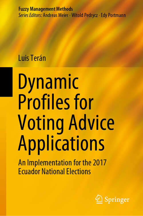 Book cover of Dynamic Profiles for Voting Advice Applications: An Implementation for the 2017 Ecuador National Elections (1st ed. 2020) (Fuzzy Management Methods)