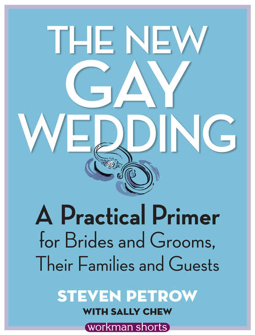 The New Gay Wedding: A Practical Primer for Brides and Grooms, Their Families and Guests: A Workman Short