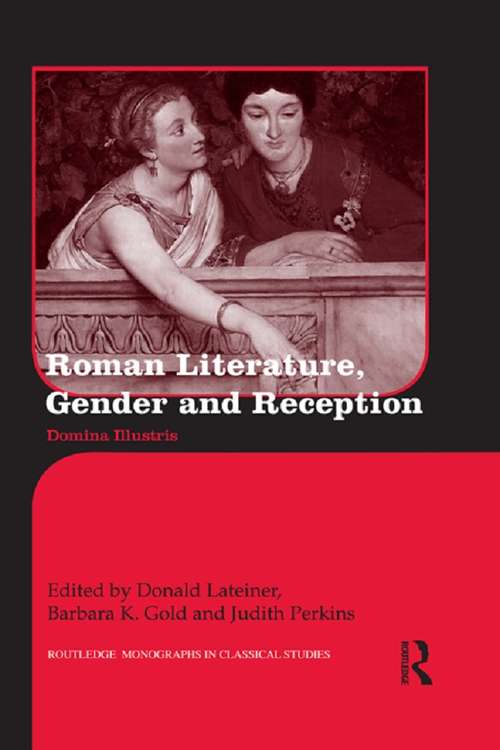 Roman Literature, Gender and Reception: Domina Illustris (Routledge Monographs in Classical Studies #13)