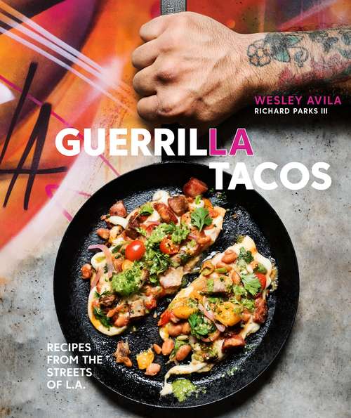 Guerrilla Tacos: Recipes from the Streets of L.A.