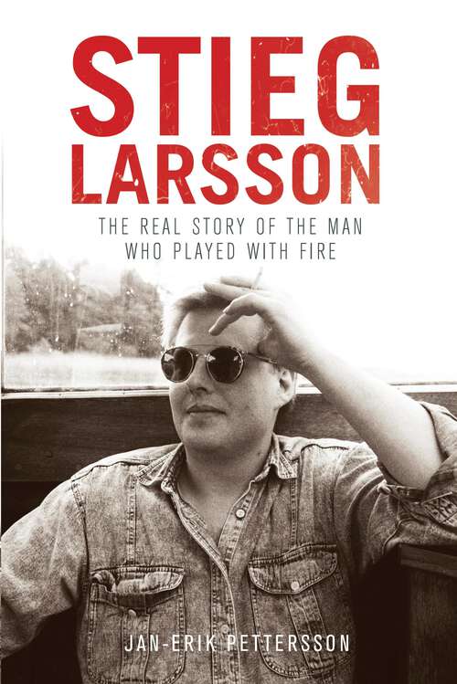 Book cover of Stieg Larsson: The Real Story of the Man Who Played with Fire