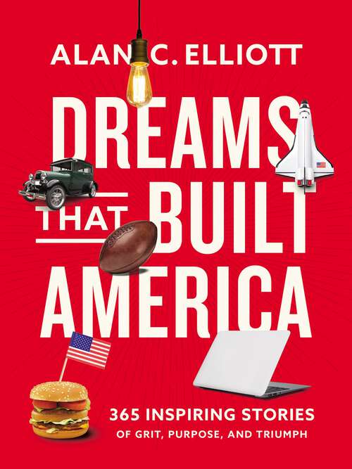 Book cover of Dreams That Built America: Inspiring Stories of Grit, Purpose, and Triumph