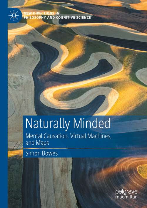 Book cover of Naturally Minded: Mental Causation, Virtual Machines, and Maps (1st ed. 2023) (New Directions in Philosophy and Cognitive Science)