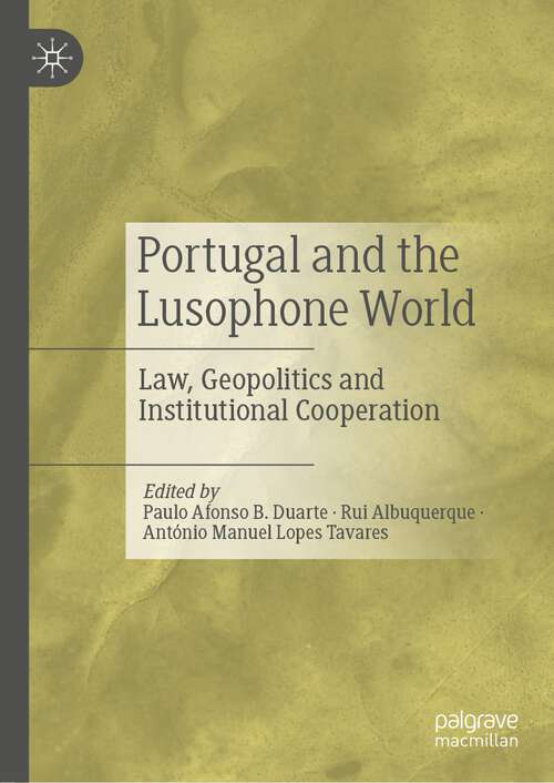 Book cover of Portugal and the Lusophone World: Law, Geopolitics and Institutional Cooperation (1st ed. 2023)