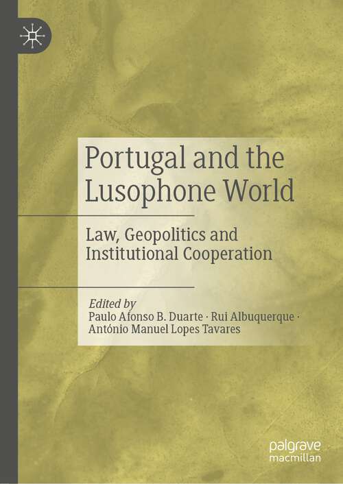 Book cover of Portugal and the Lusophone World: Law, Geopolitics and Institutional Cooperation (1st ed. 2023)