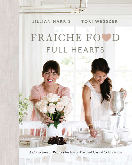 Book cover of Fraiche Food, Full Hearts: A Collection of Recipes for Every Day and Casual Celebrations