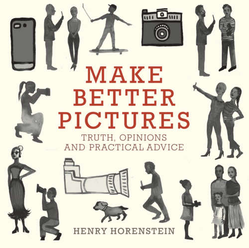 Book cover of Make Better Pictures: Truth, Opinions, and Practical Advice