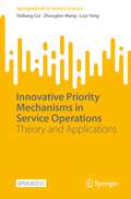 Innovative Priority Mechanisms in Service Operations: Theory and Applications (SpringerBriefs in Service Science)
