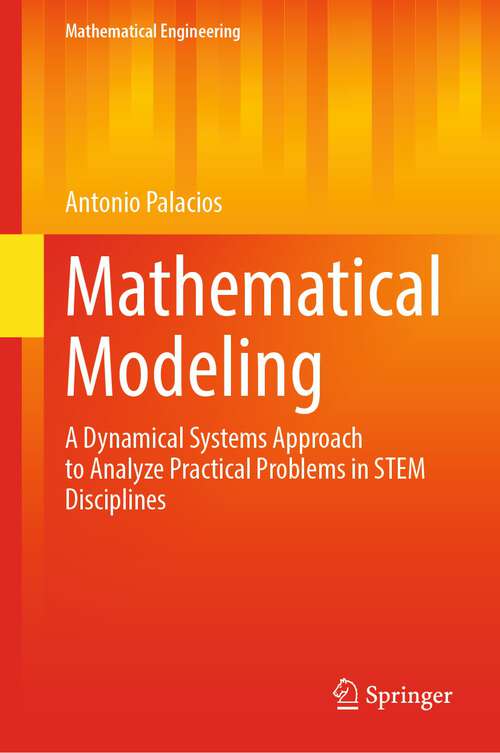 Book cover of Mathematical Modeling: A Dynamical Systems Approach to Analyze Practical Problems in STEM Disciplines (1st ed. 2022) (Mathematical Engineering)