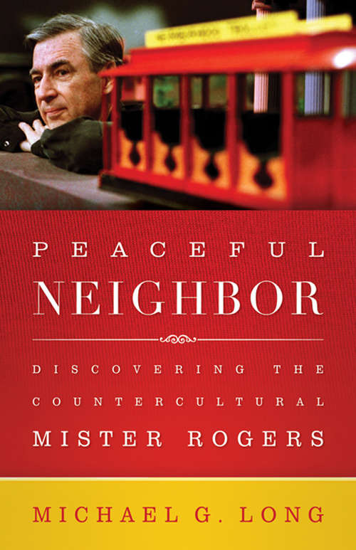 Book cover of Peaceful Neighbor: Discovering the Countercultural Mister Rogers