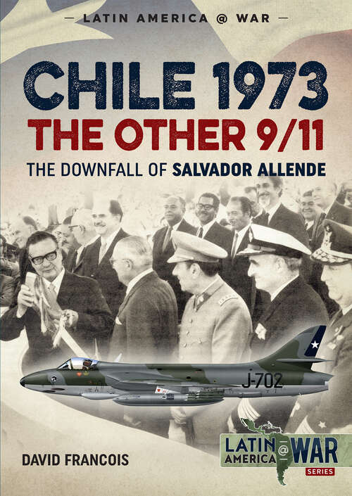 Chile 1973. The Other 9/11: The Downfall of Salvador Allende (Latin America at War)