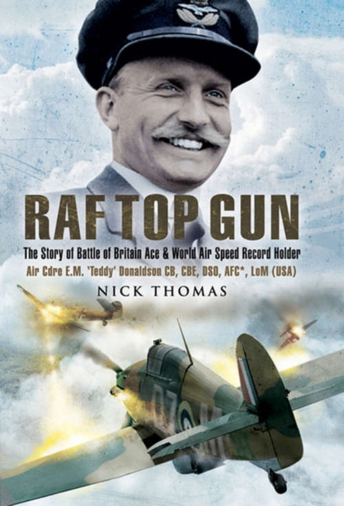 Book cover of RAF Top Gun: The Story of Battle of Britain Ace and World Air Speed Record Holder Air Cdre E.M. 'Teddy' Donaldson CB, CBE, DSO, AFC*, LoM (USA)