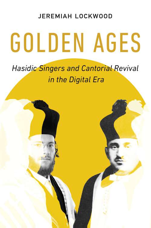 Book cover of Golden Ages: Hasidic Singers and Cantorial Revival in the Digital Era (University of California Series in Jewish History and Cultures #3)