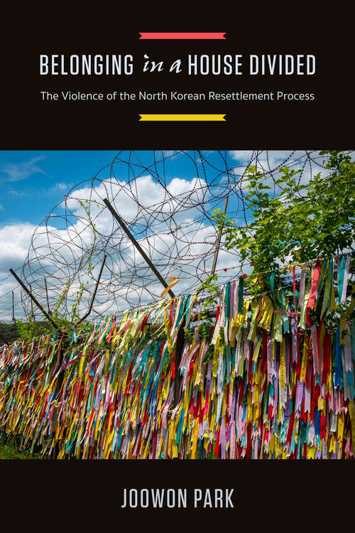 Book cover of Belonging in a House Divided: The Violence of the North Korean Resettlement Process