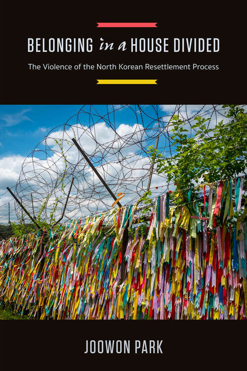 Book cover of Belonging in a House Divided: The Violence of the North Korean Resettlement Process