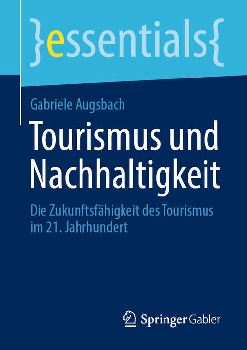 Book cover of Tourismus und Nachhaltigkeit: Die Zukunftsfähigkeit des Tourismus im 21. Jahrhundert (1. Aufl. 2020) (essentials)
