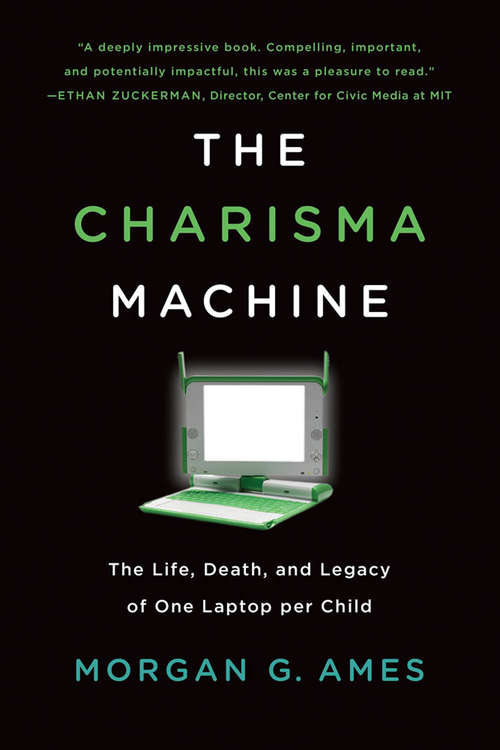 Book cover of The Charisma Machine: The Life, Death, and Legacy of One Laptop per Child (Infrastructures)