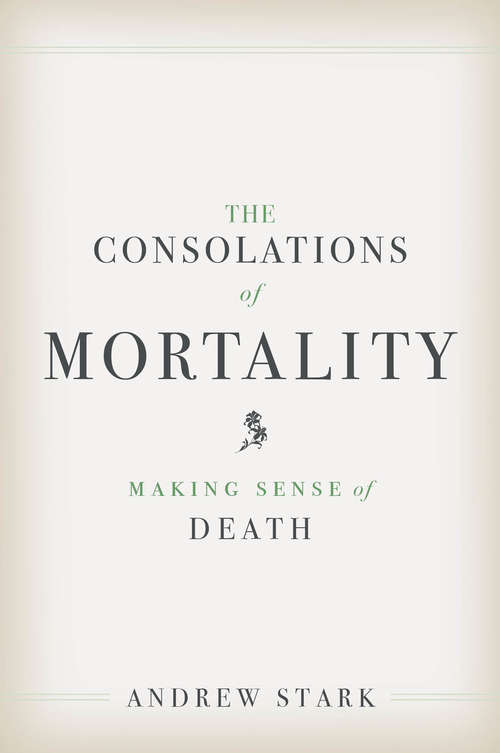 Book cover of The Consolations of Mortality: Making Sense of Death
