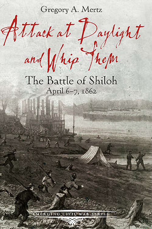 Book cover of Attack at Daylight and Whip Them: The Battle of Shiloh, April 6–7, 1862 (Emerging Civil War Series)