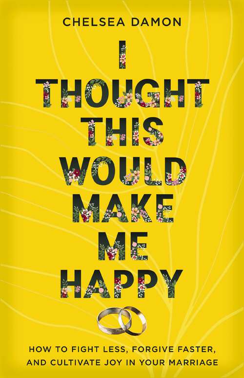 Book cover of I Thought This Would Make Me Happy: How to Fight Less, Forgive Faster, and Cultivate Joy in Your Marriage