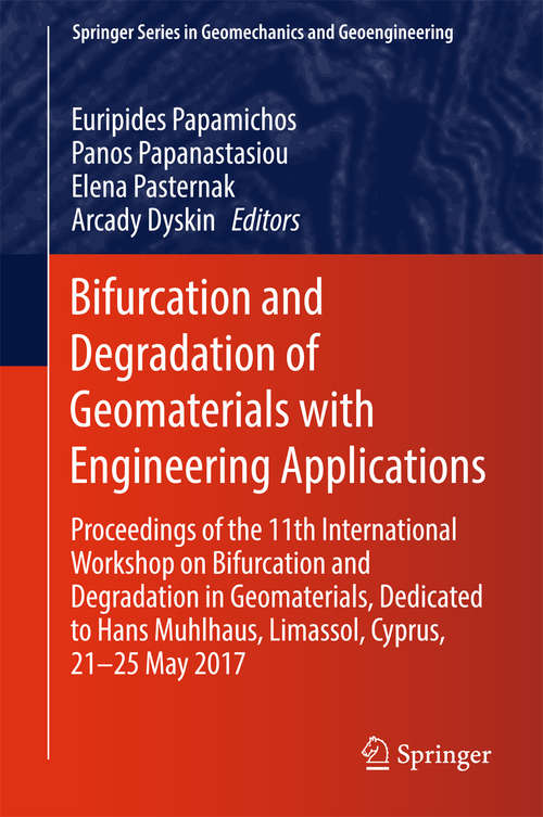 Bifurcation and Degradation of Geomaterials with Engineering Applications: Proceedings of the 11th International Workshop on Bifurcation and Degradation in Geomaterials dedicated to Hans Muhlhaus, Limassol, Cyprus, 21-25 May 2017 (Springer Series in Geomechanics and Geoengineering)