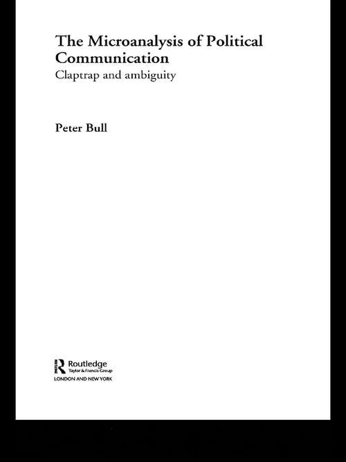 The Microanalysis of Political Communication: Claptrap and Ambiguity (Routledge Research International Series in Social Psychology #Vol. 7)
