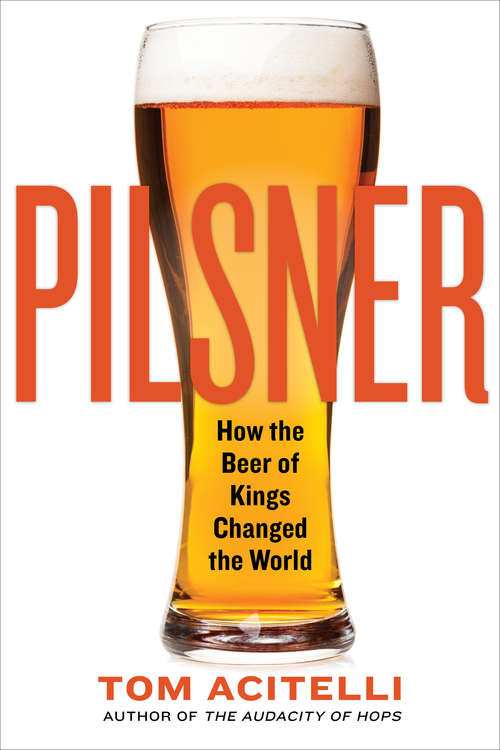 Book cover of Pilsner: How the Beer of Kings Changed the World