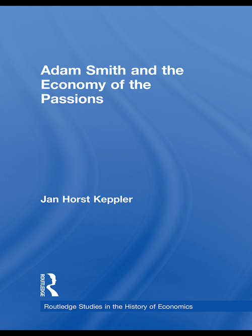 Adam Smith and the Economy of the Passions (Routledge Studies In The History Of Economics Ser. #116)