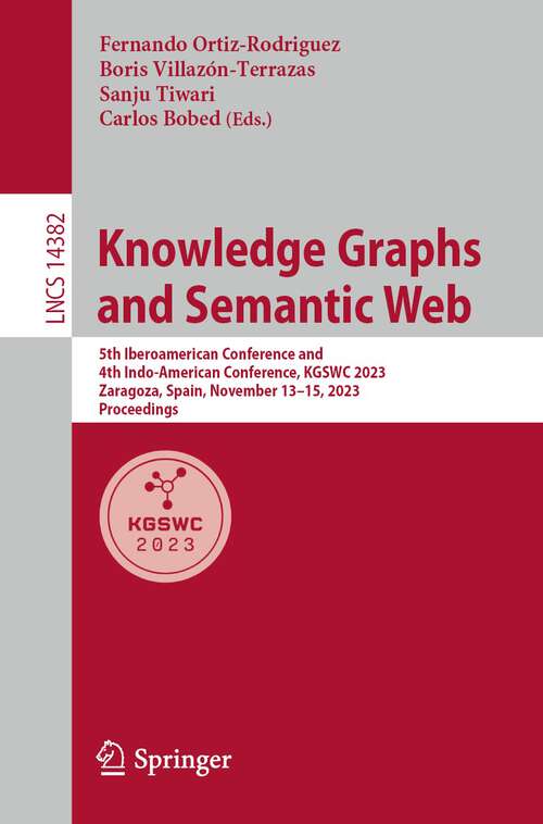 Book cover of Knowledge Graphs and Semantic Web: 5th Iberoamerican Conference and 4th Indo-American Conference, KGSWC 2023, Zaragoza, Spain, November 13–15, 2023, Proceedings (1st ed. 2023) (Lecture Notes in Computer Science #14382)