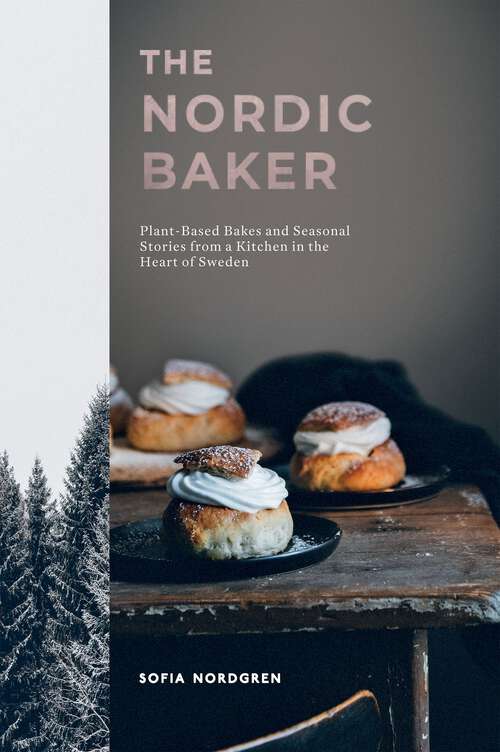 Book cover of The Nordic Baker: Plant-Based Bakes and Seasonal Stories from a Kitchen in the Heart of Sweden