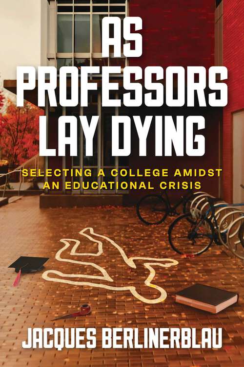 Book cover of As Professors Lay Dying: Selecting a College Amidst an Educational Crisis