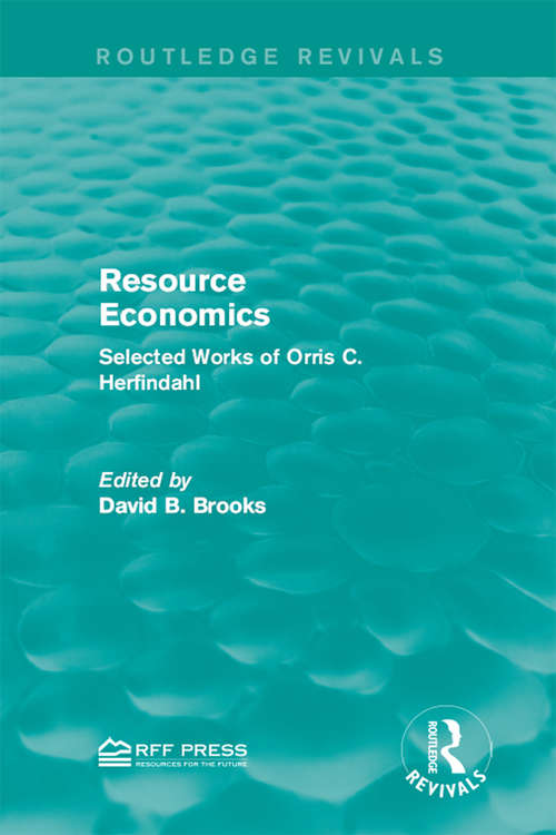 Resource Economics: Selected Works of Orris C. Herfindahl (Routledge Revivals)