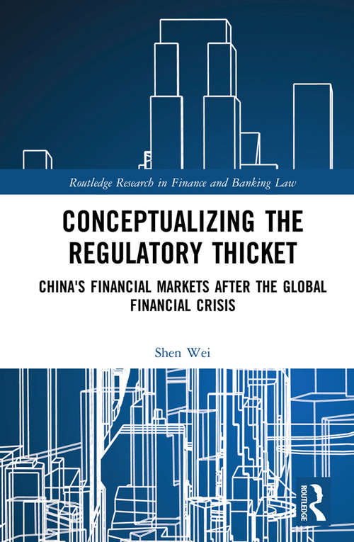 Conceptualizing the Regulatory Thicket: China's Financial Markets after the Global Financial Crisis (Routledge Research in Finance and Banking Law)
