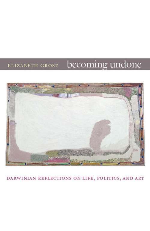 Book cover of Becoming Undone: Darwinian Reflections on Life, Politics, and Art