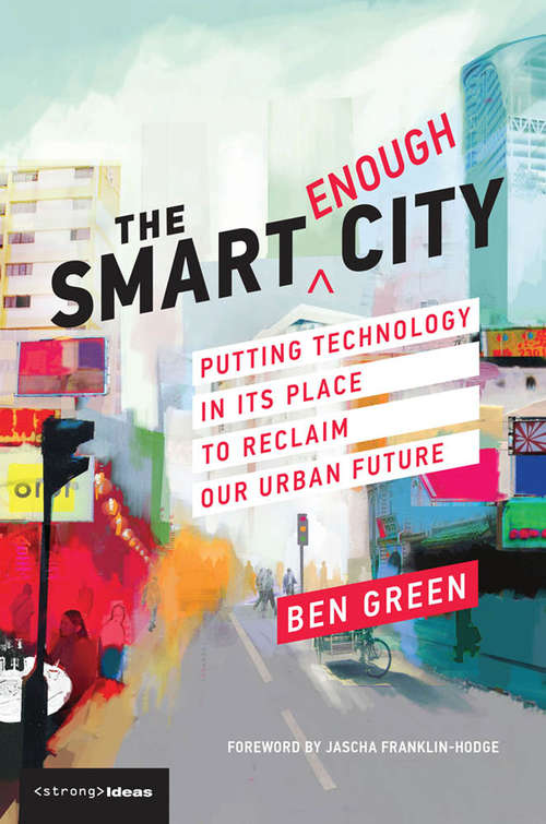 Book cover of The Smart Enough City: Putting Technology in Its Place to Reclaim Our Urban Future (Strong Ideas)