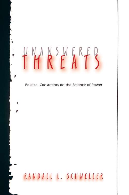 Book cover of Unanswered Threats: Political Constraints on the Balance of Power (Princeton Studies in International History and Politics #110)