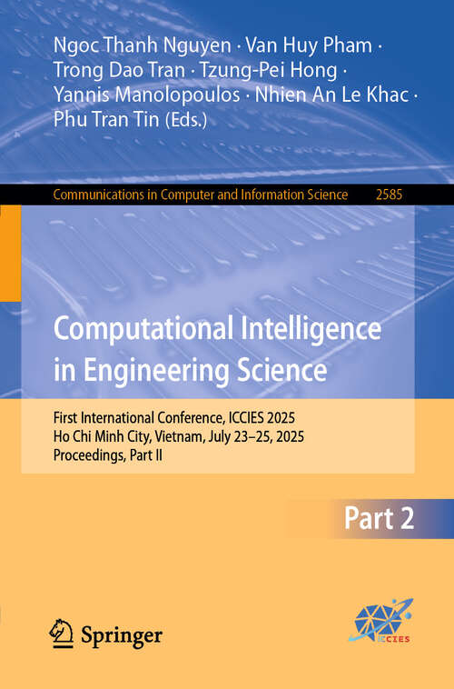 Book cover of Computational Intelligence in Engineering Science: First International Conference, ICCIES 2025, Ho Chi Minh City, Vietnam, July 23–25, 2025, Proceedings, Part II (Communications in Computer and Information Science #2585)