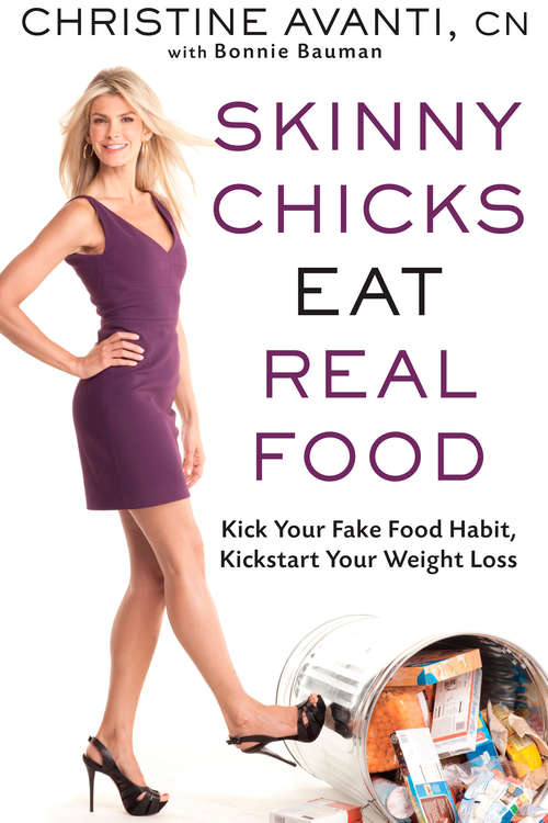 Book cover of Skinny Chicks Eat Real Food: Kick Your Fake Food Habit, Kickstart Your Weight Loss