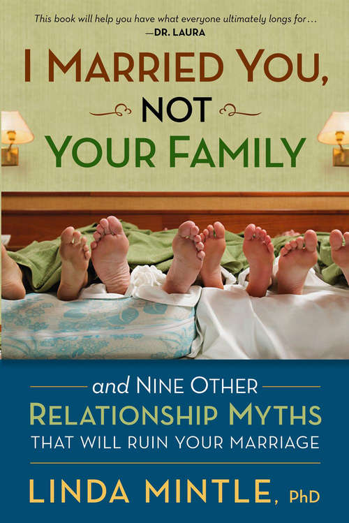 Book cover of I Married You Not Your Family: And Nine Other Relationship Myths That Will Ruin Your Marriage