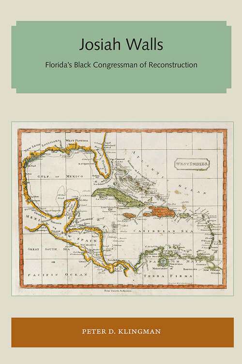 Book cover of Josiah Walls: Florida's Black Congressman of Reconstruction (Florida and the Caribbean Open Books Series)
