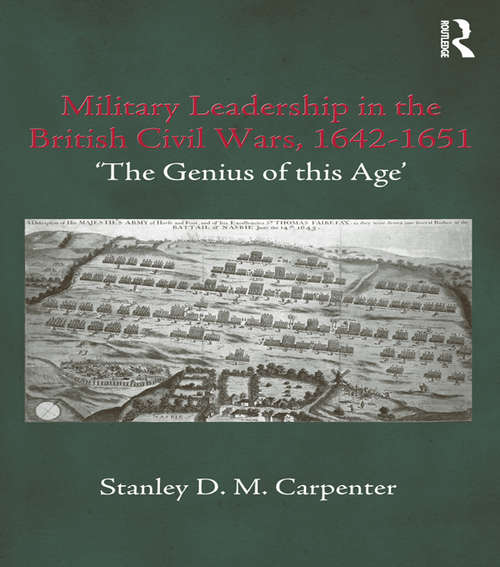 Military Leadership in the British Civil Wars, 1642-1651: 'The Genius of this Age' (Cass Military Studies)