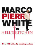 Marco Pierre White in Hell's Kitchen: Over 100 wickedly tempting recipes