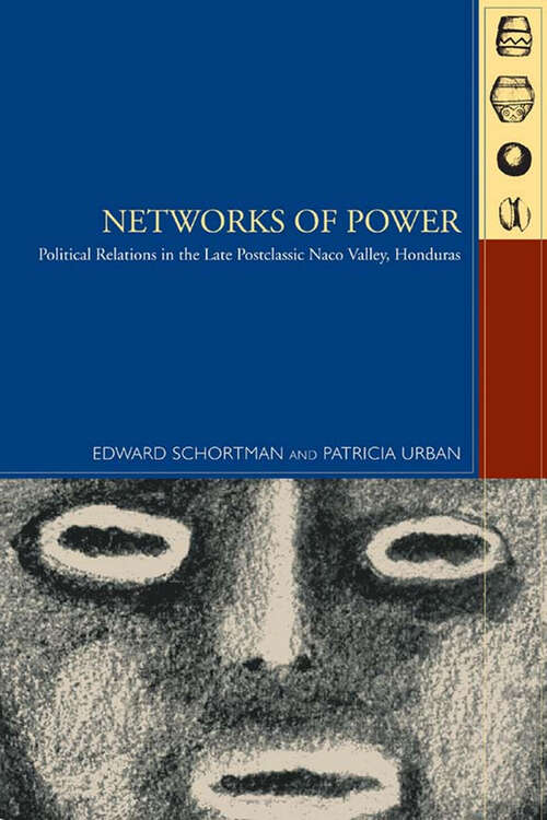 Networks of Power: Political Relations in the Late Postclassic Naco Valley (Mesoamerican Worlds : From The Olmecs To The Danzantes Ser.)
