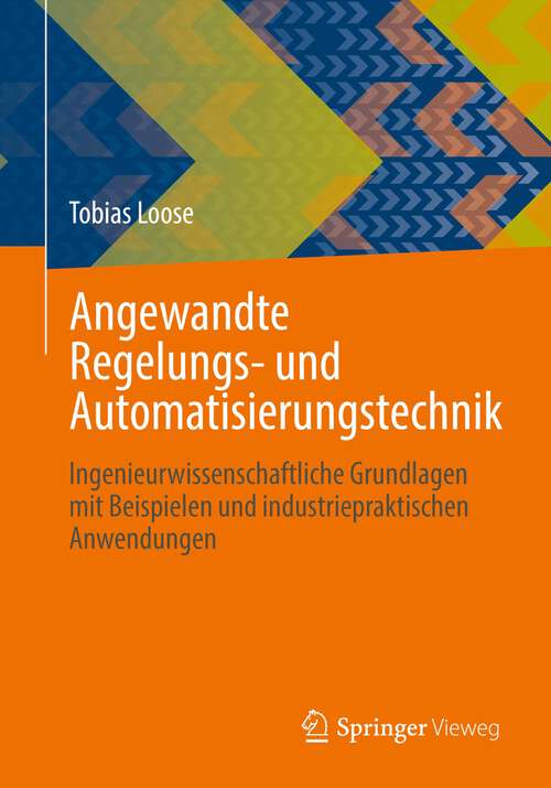 Book cover of Angewandte Regelungs- und Automatisierungstechnik: Ingenieurwissenschaftliche Grundlagen mit Beispielen und industriepraktischen Anwendungen (1. Aufl. 2022)