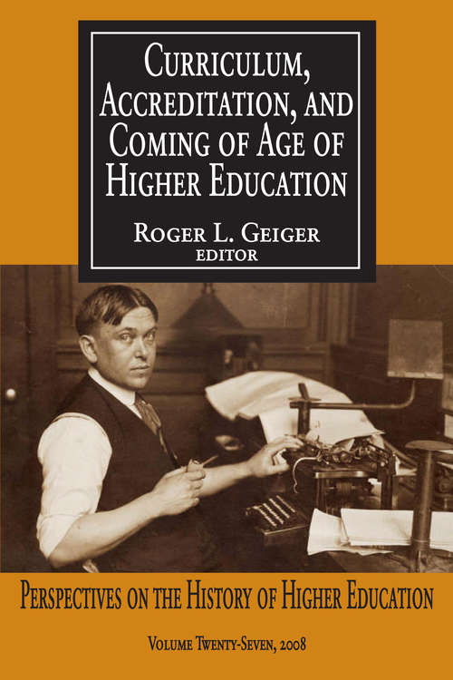 Curriculum, Accreditation and Coming of Age of Higher Education: Perspectives on the History of Higher Education (Perspectives On The History Of Higher Education Ser.)