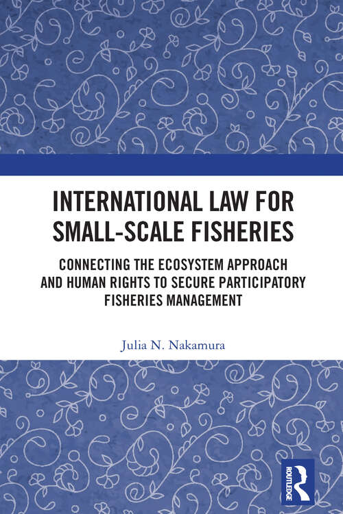 Book cover of International Law for Small-Scale Fisheries: Connecting the Ecosystem Approach and Human Rights to Secure Participatory Fisheries Management (1)